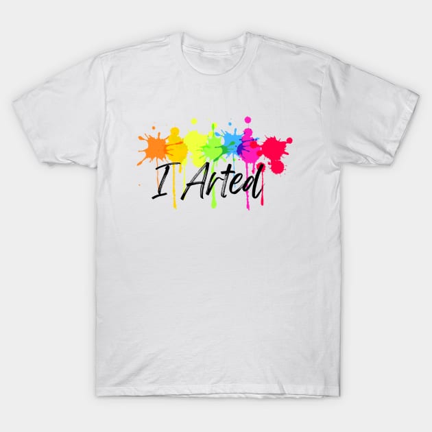 I Arted T-Shirt by JustStewin'Art